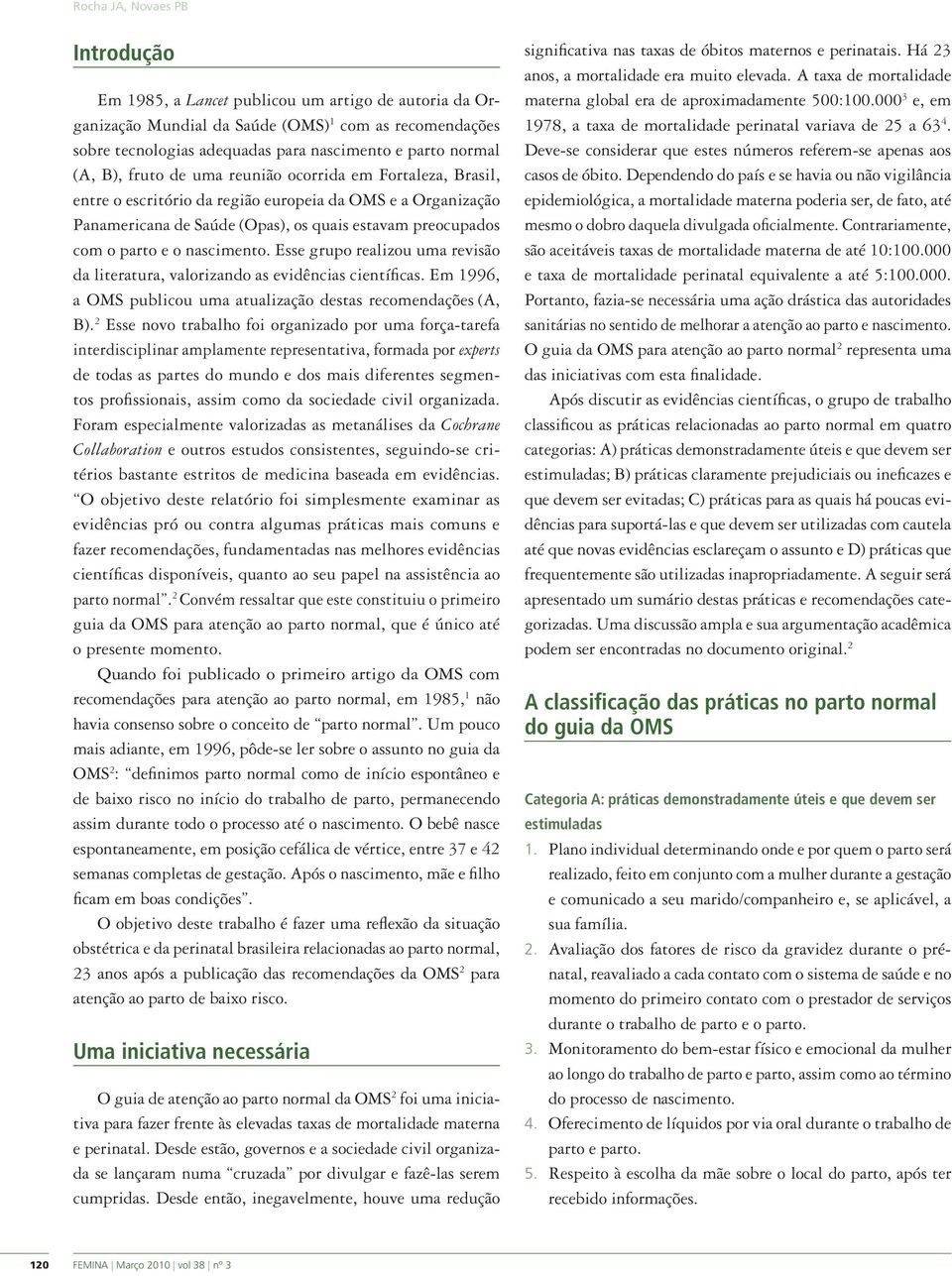 nascimento. Esse grupo realizou uma revisão da literatura, valorizando as evidências científicas. Em 1996, a OMS publicou uma atualização destas recomendações (A, B).