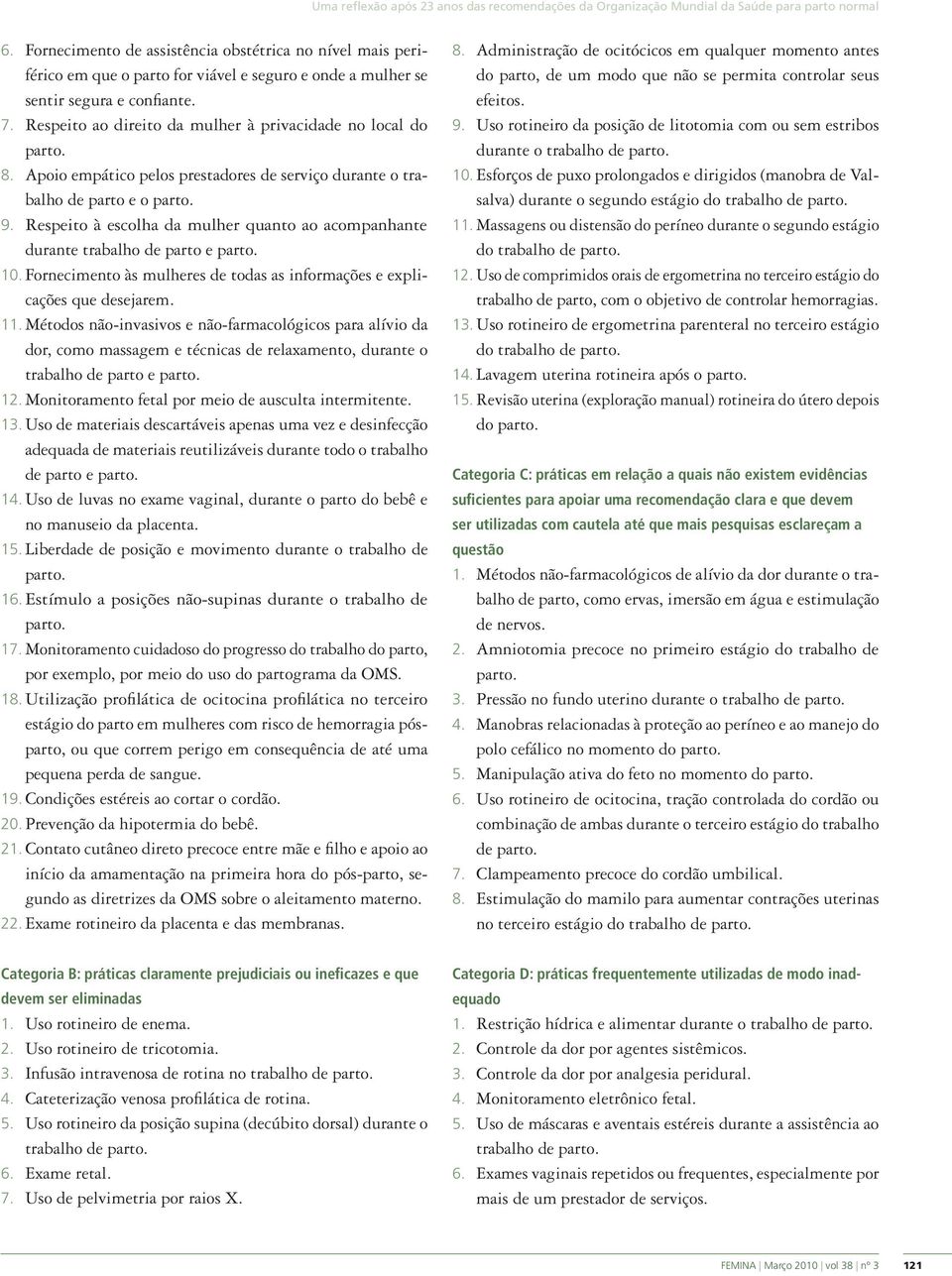 Respeito ao direito da mulher à privacidade no local do parto. 8. Apoio empático pelos prestadores de serviço durante o trabalho de parto e o parto. 9.