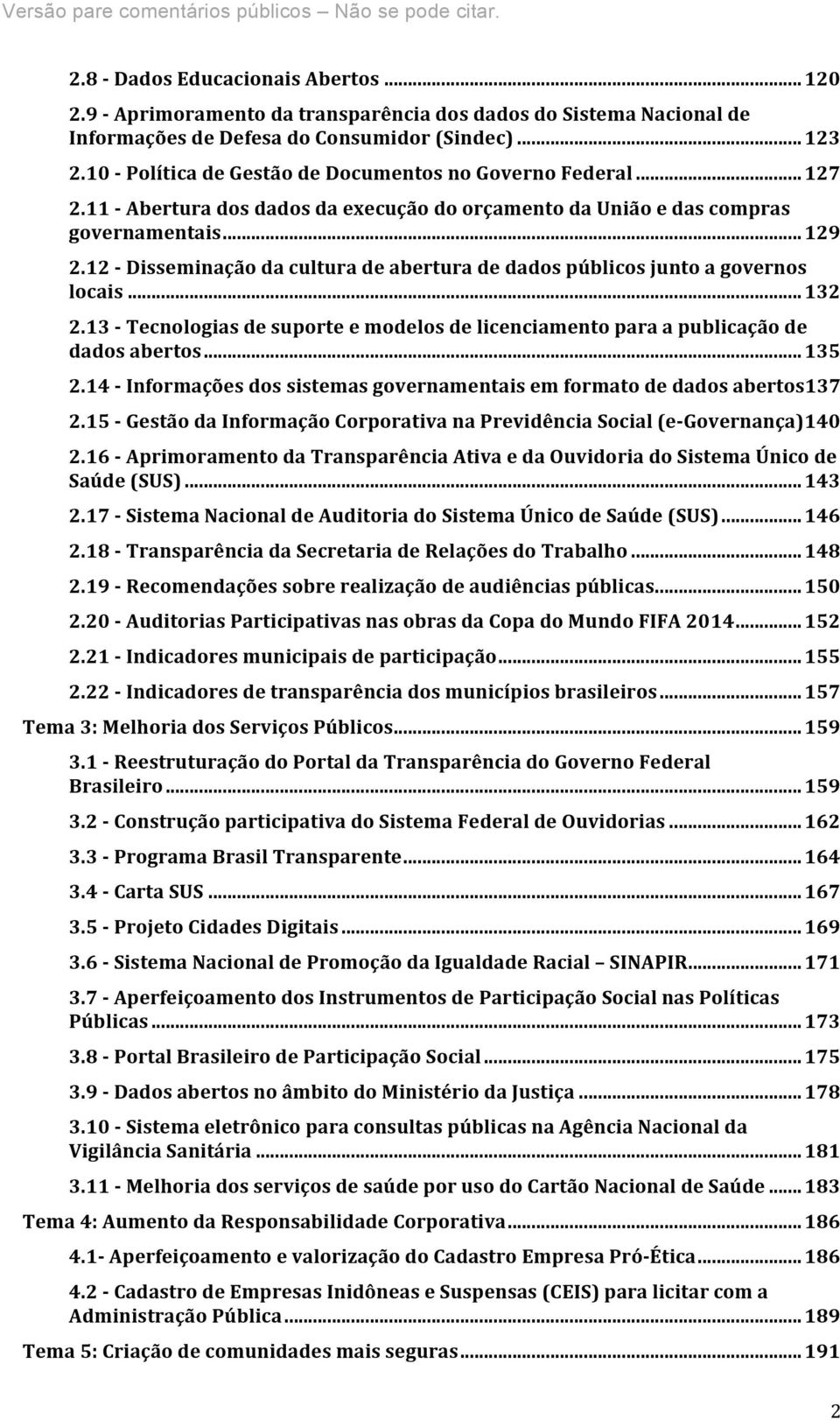 11 - Abertura dos dados da execução do orçamento da União e das compras governamentais... 129 2.12 - Disseminação da cultura de abertura de dados públicos junto a governos locais... 132 2.