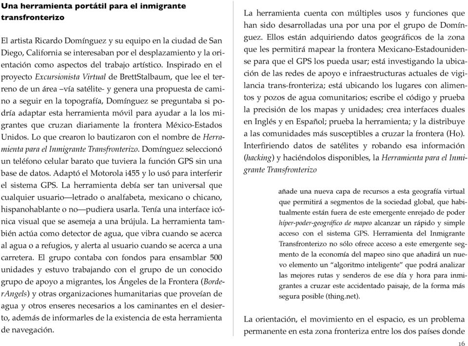 Inspirado en el proyecto Excursionista Virtual de BrettStalbaum, que lee el terreno de un área vía satélite- y genera una propuesta de camino a seguir en la topografía, Domínguez se preguntaba si