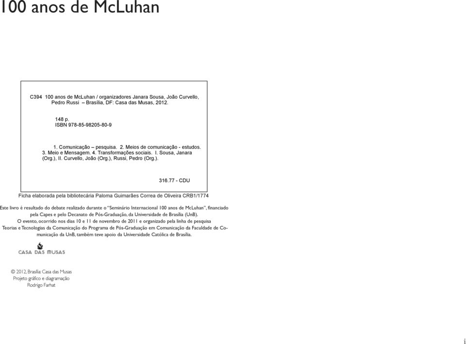 77 - CDU Ficha elaborada pela bibliotecária Paloma Guimarães Correa de Oliveira CRB1/1774 Este livro é resultado do debate realizado durante o Seminário Internacional 100 anos de McLuhan, financiado