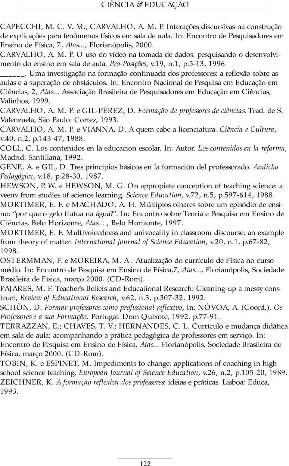 Pro-Posições, v.19, n.1, p.5-13, 1996.. Uma investigação na formação continuada dos professores: a reflexão sobre as aulas e a superação de obstáculos.