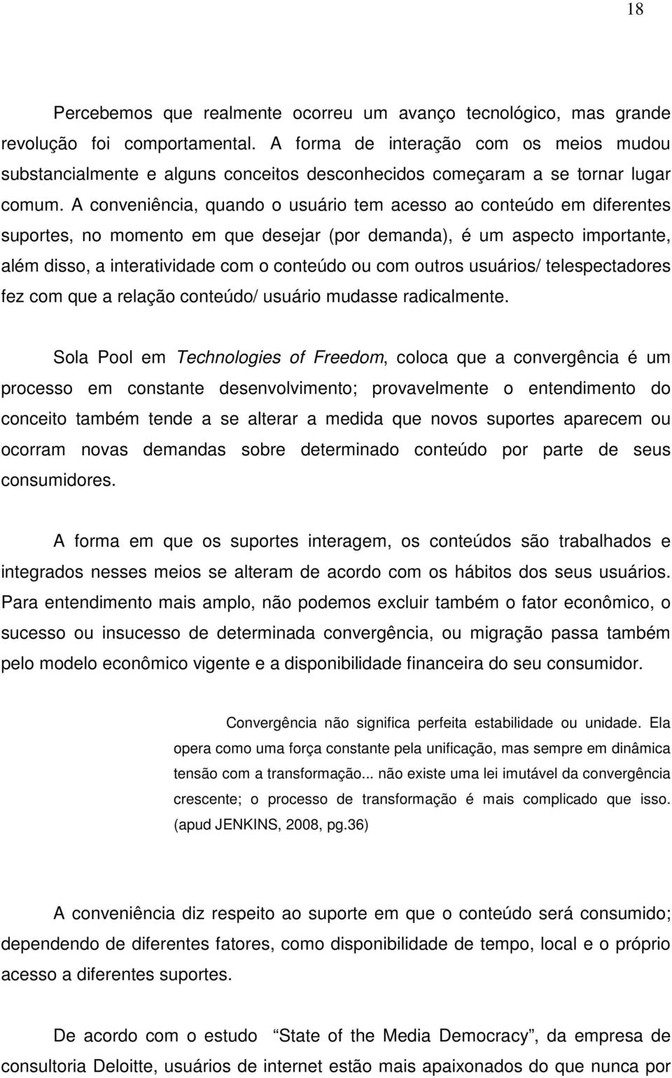 A conveniência, quando o usuário tem acesso ao conteúdo em diferentes suportes, no momento em que desejar (por demanda), é um aspecto importante, além disso, a interatividade com o conteúdo ou com