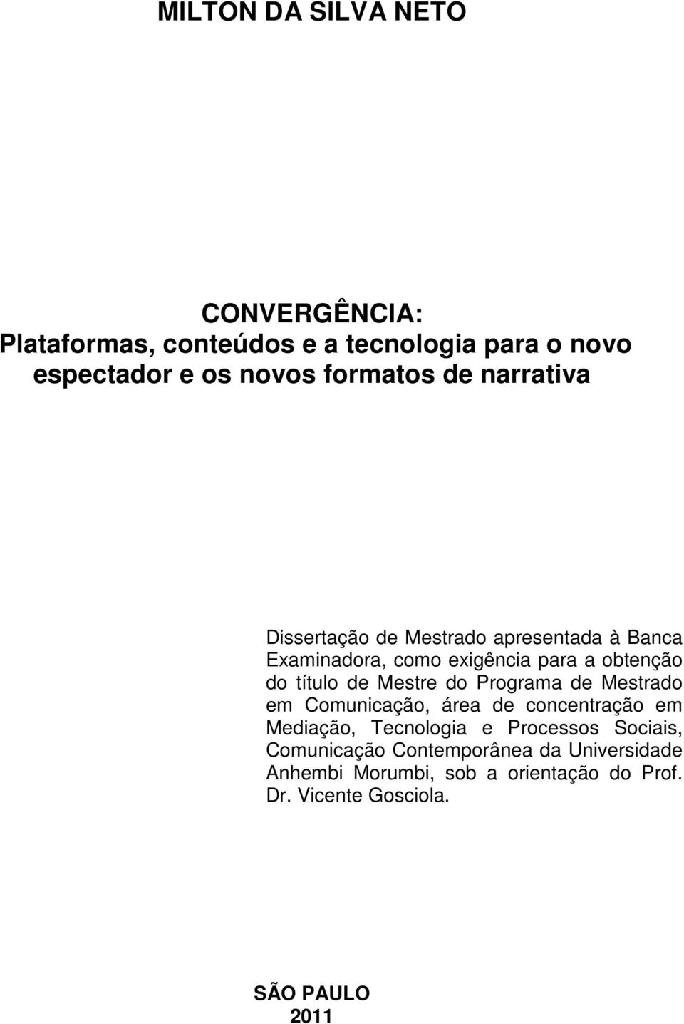 Mestre do Programa de Mestrado em Comunicação, área de concentração em Mediação, Tecnologia e Processos Sociais,