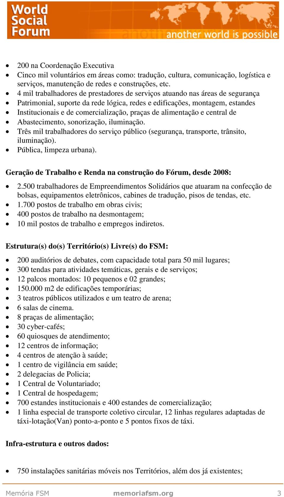 de alimentação e central de Abastecimento, sonorização, iluminação. Três mil trabalhadores do serviço público (segurança, transporte, trânsito, iluminação). Pública, limpeza urbana).