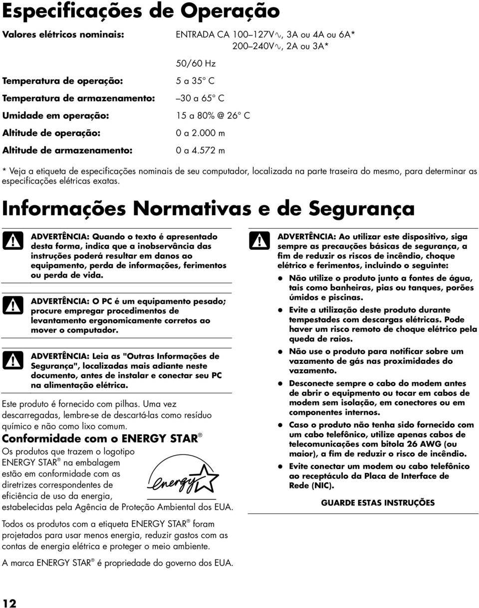 572 m * Veja a etiqueta de especificações nominais de seu computador, localizada na parte traseira do mesmo, para determinar as especificações elétricas exatas.