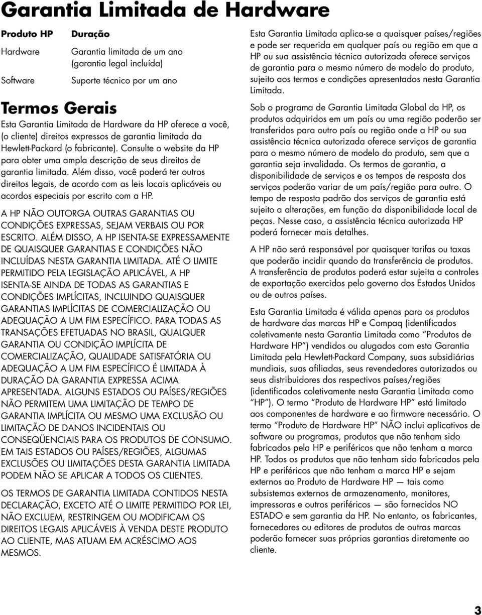 Além disso, você poderá ter outros direitos legais, de acordo com as leis locais aplicáveis ou acordos especiais por escrito com a HP.