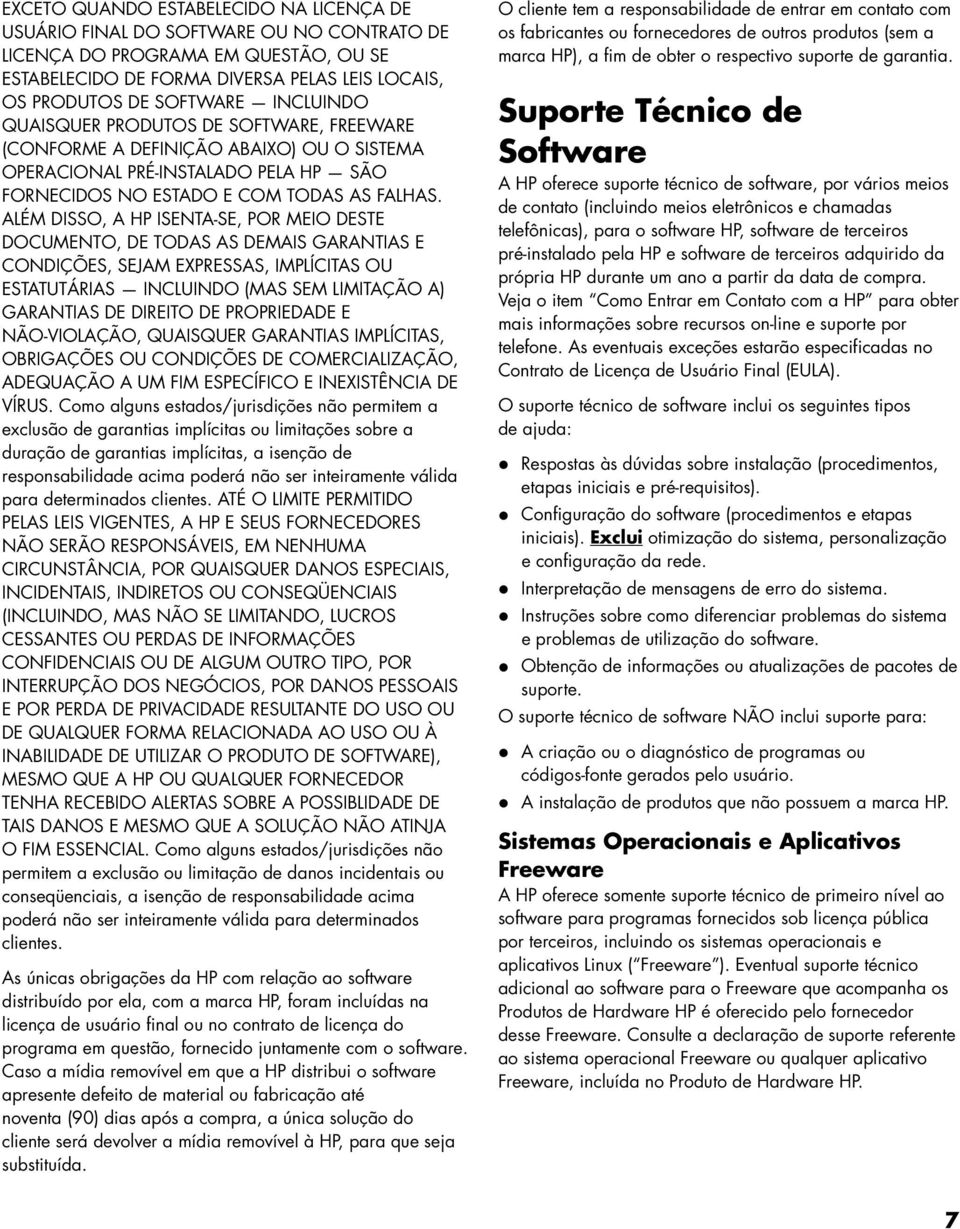 ALÉM DISSO, A HP ISENTA-SE, POR MEIO DESTE DOCUMENTO, DE TODAS AS DEMAIS GARANTIAS E CONDIÇÕES, SEJAM EXPRESSAS, IMPLÍCITAS OU ESTATUTÁRIAS INCLUINDO (MAS SEM LIMITAÇÃO A) GARANTIAS DE DIREITO DE