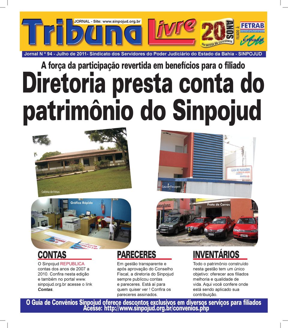 patrimônio do Sinpojud Gráfica Rápida Frota de Carros CONTAS PARECERES INVENTÁRIOS O Sinpojud REPUBLICA contas dos anos de 2007 a 2010. Confira nesta edição e também no portal www. sinpojud.org.