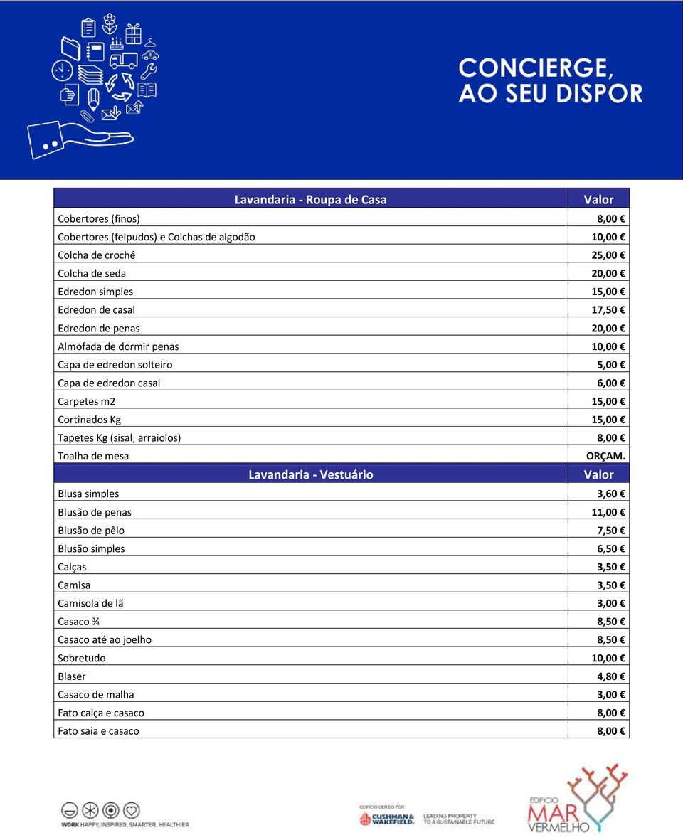 15,00 Tapetes Kg (sisal, arraiolos) 8,00 Toalha de mesa Lavandaria - Vestuário Blusa simples 3,60 Blusão de penas 11,00 Blusão de pêlo 7,50 Blusão simples 6,50 Calças