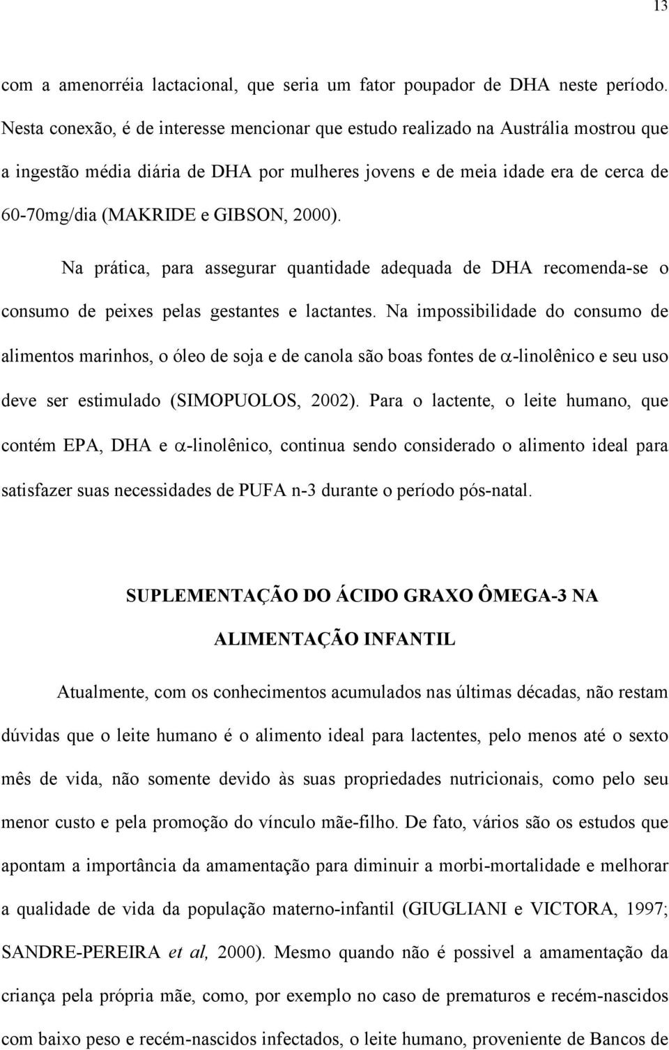 2000). Na prática, para assegurar quantidade adequada de DHA recomenda-se o consumo de peixes pelas gestantes e lactantes.