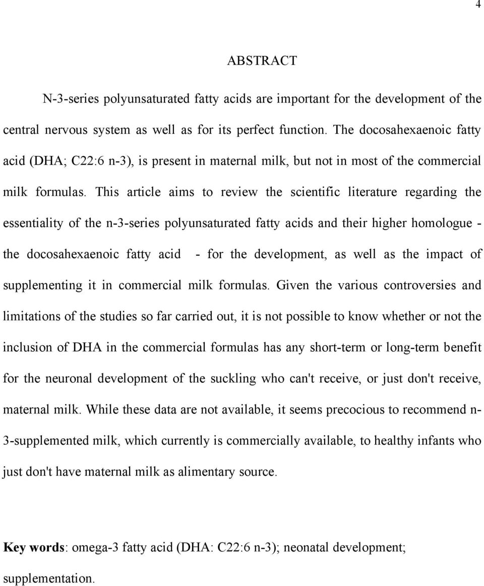 This article aims to review the scientific literature regarding the essentiality of the n-3-series polyunsaturated fatty acids and their higher homologue - the docosahexaenoic fatty acid - for the