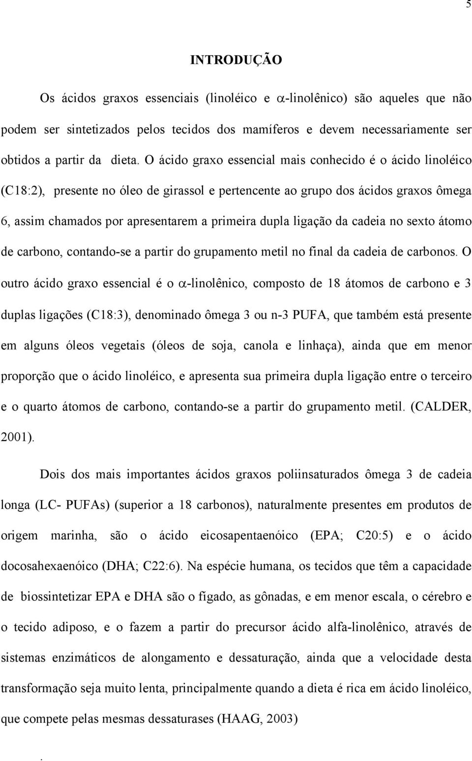 ligação da cadeia no sexto átomo de carbono, contando-se a partir do grupamento metil no final da cadeia de carbonos.