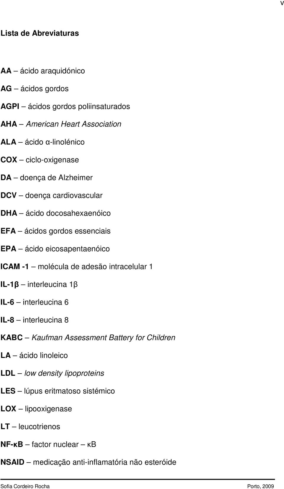 molécula de adesão intracelular 1 IL-1 interleucina 1 IL-6 interleucina 6 IL-8 interleucina 8 KABC Kaufman Assessment Battery for Children LA ácido linoleico