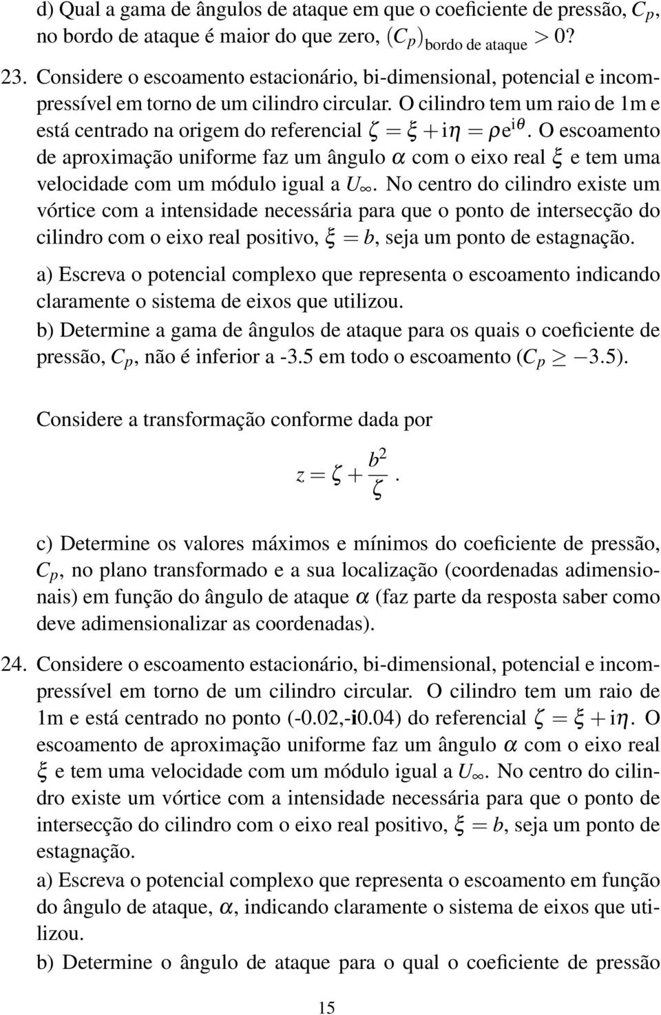 O cilindro tem um raio de 1m e está centrado na origem do referencial ζ = ξ + iη = ρe iθ.