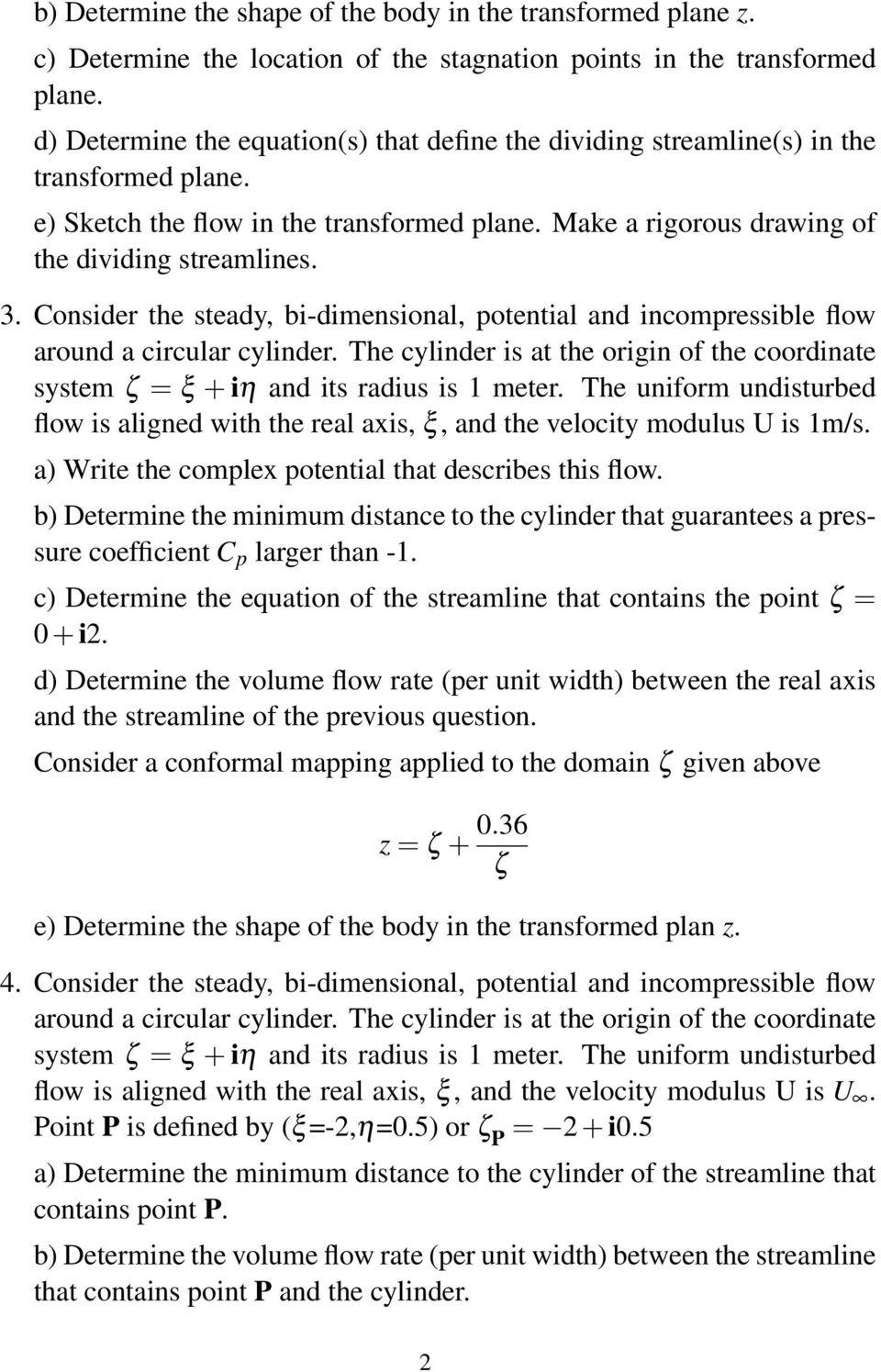 Consider the steady, bi-dimensional, potential and incompressible flow around a circular cylinder. The cylinder is at the origin of the coordinate system ζ = ξ + iη and its radius is 1 meter.