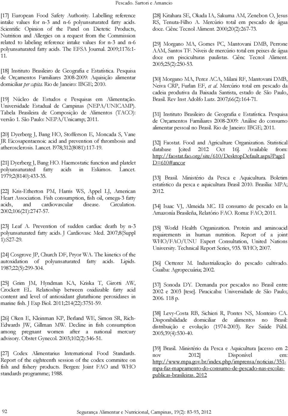 The EFSA Journal. 2009;1176:1-11. [18] Instituto Brasileiro de Geografia e Estatística. Pesquisa de Orçamentos Familiares 2008-2009: Aquisição alimentar domiciliar per capita.