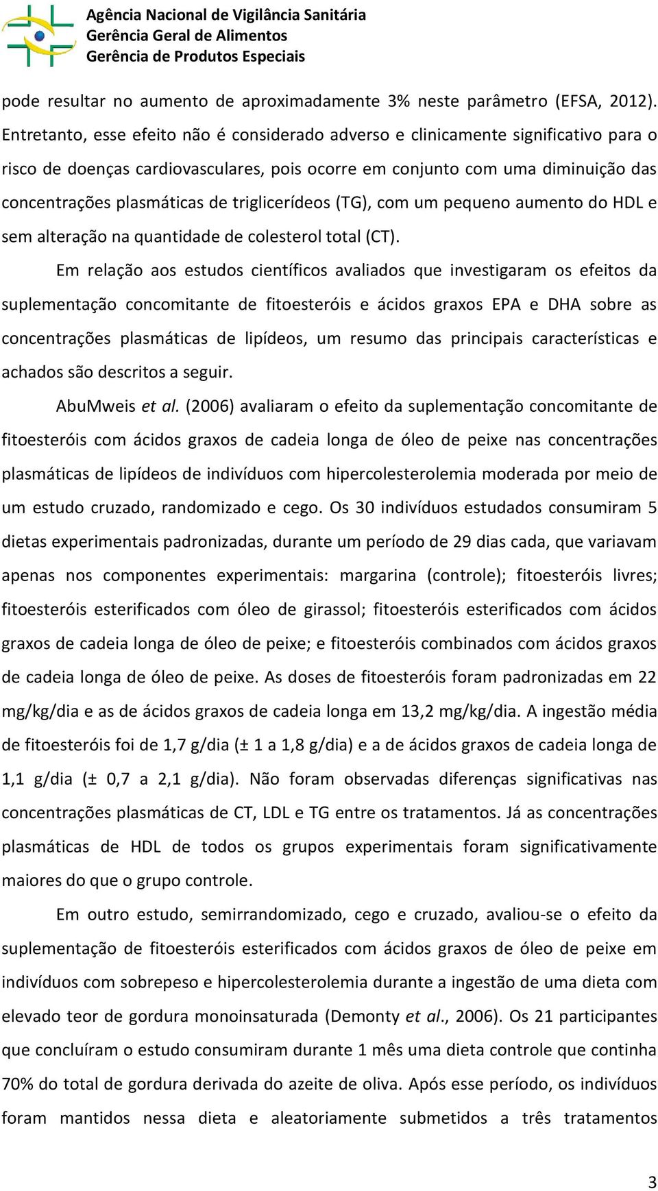 triglicerídeos (TG), com um pequeno aumento do HDL e sem alteração na quantidade de colesterol total (CT).