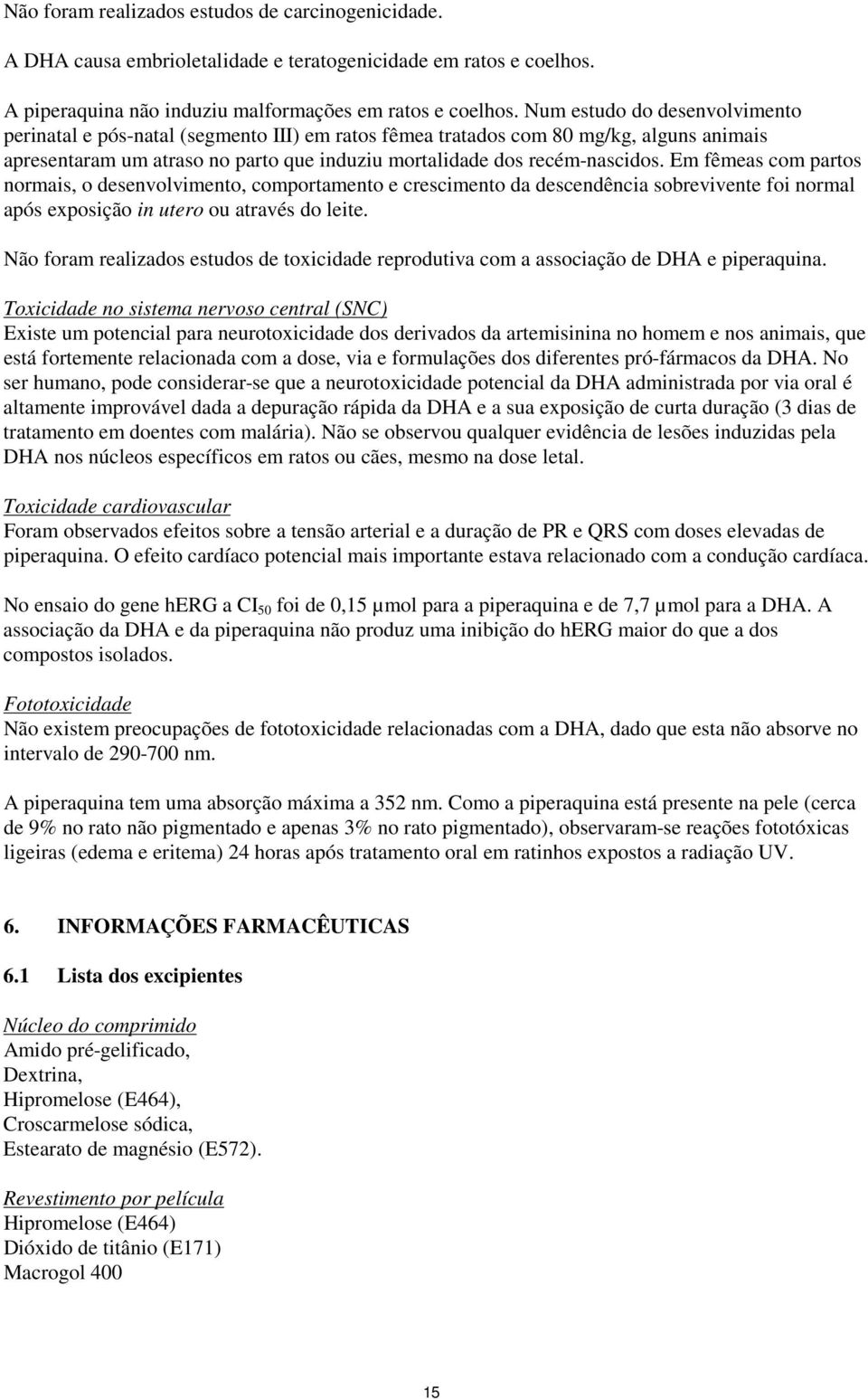 Em fêmeas com partos normais, o desenvolvimento, comportamento e crescimento da descendência sobrevivente foi normal após exposição in utero ou através do leite.