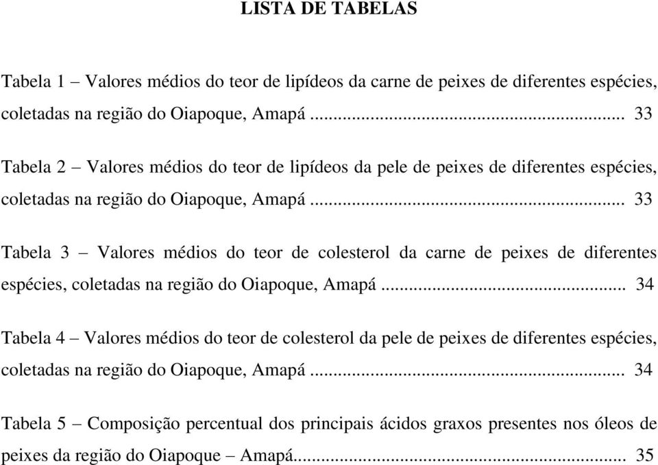 .. 33 Tabela 3 Valores médios do teor de colesterol da carne de peixes de diferentes espécies, coletadas na região do Oiapoque, Amapá.