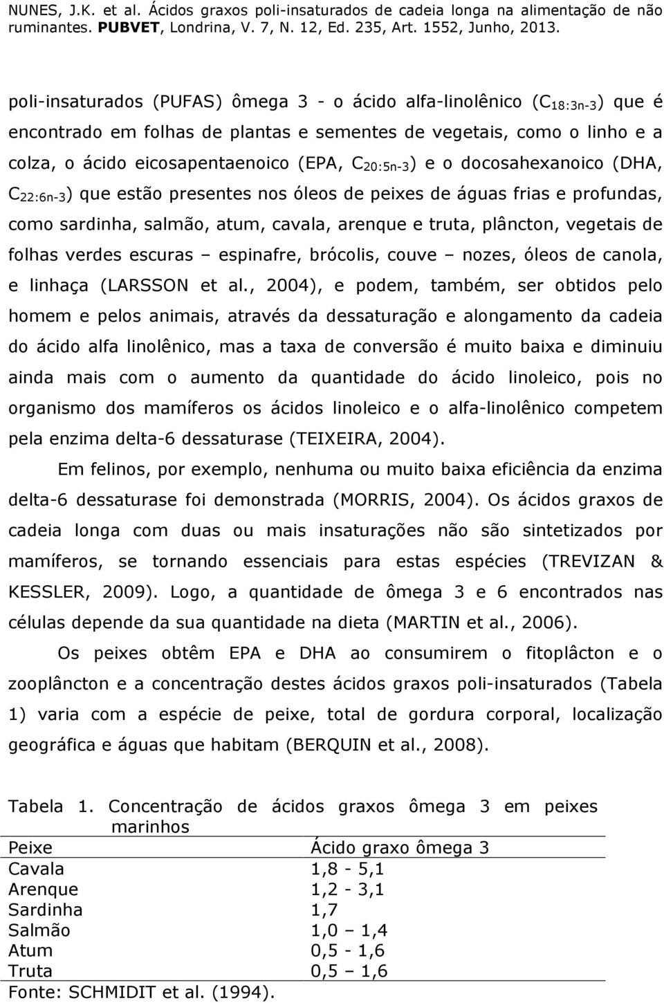 escuras espinafre, brócolis, couve nozes, óleos de canola, e linhaça (LARSSON et al.