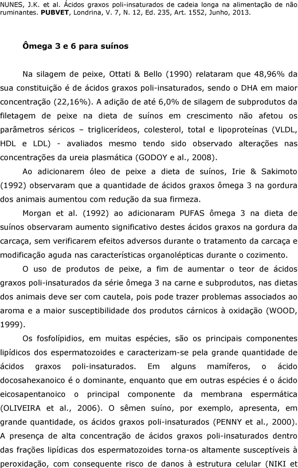 LDL) - avaliados mesmo tendo sido observado alterações nas concentrações da ureia plasmática (GODOY e al., 2008).