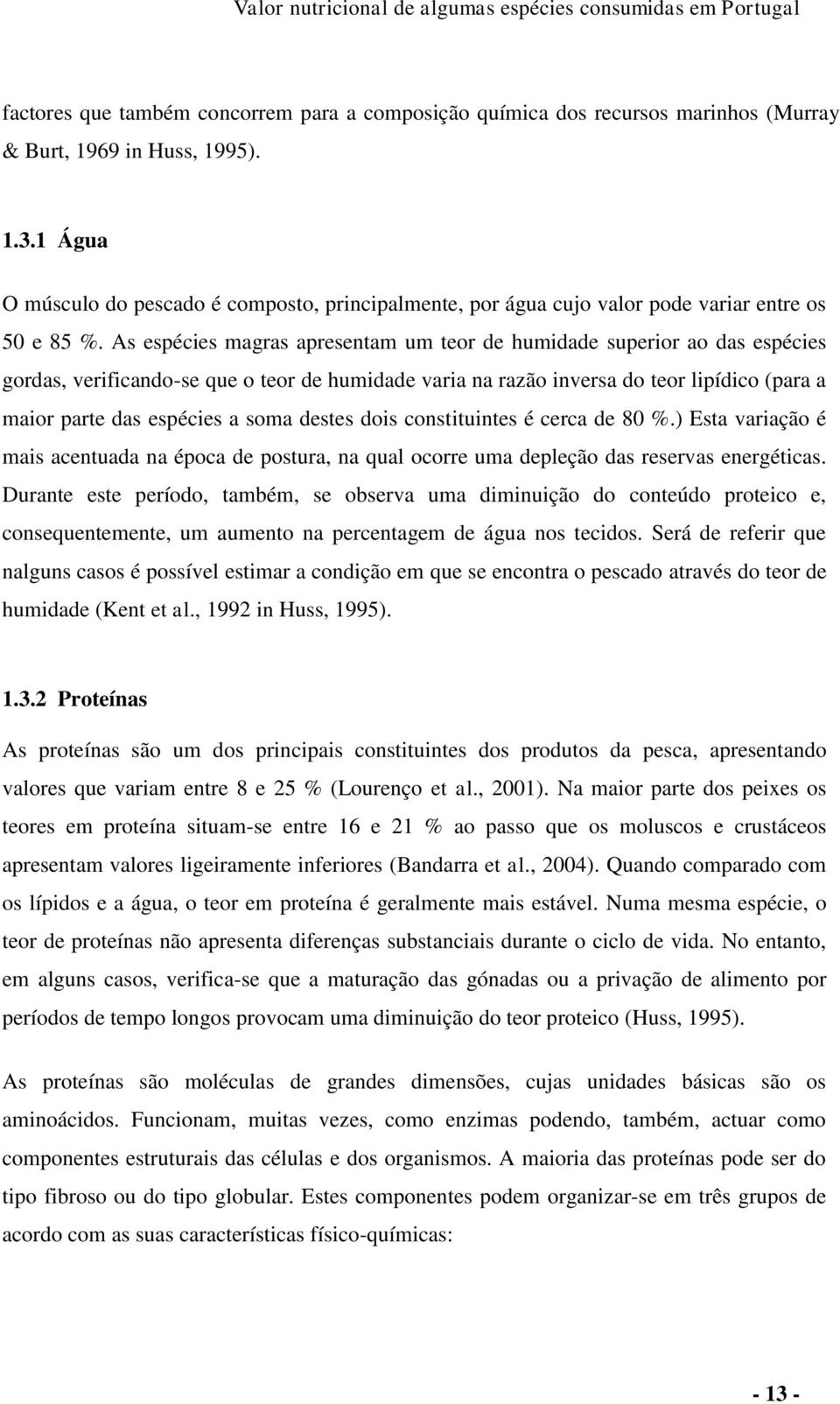 As espécies magras apresentam um teor de humidade superior ao das espécies gordas, verificando-se que o teor de humidade varia na razão inversa do teor lipídico (para a maior parte das espécies a