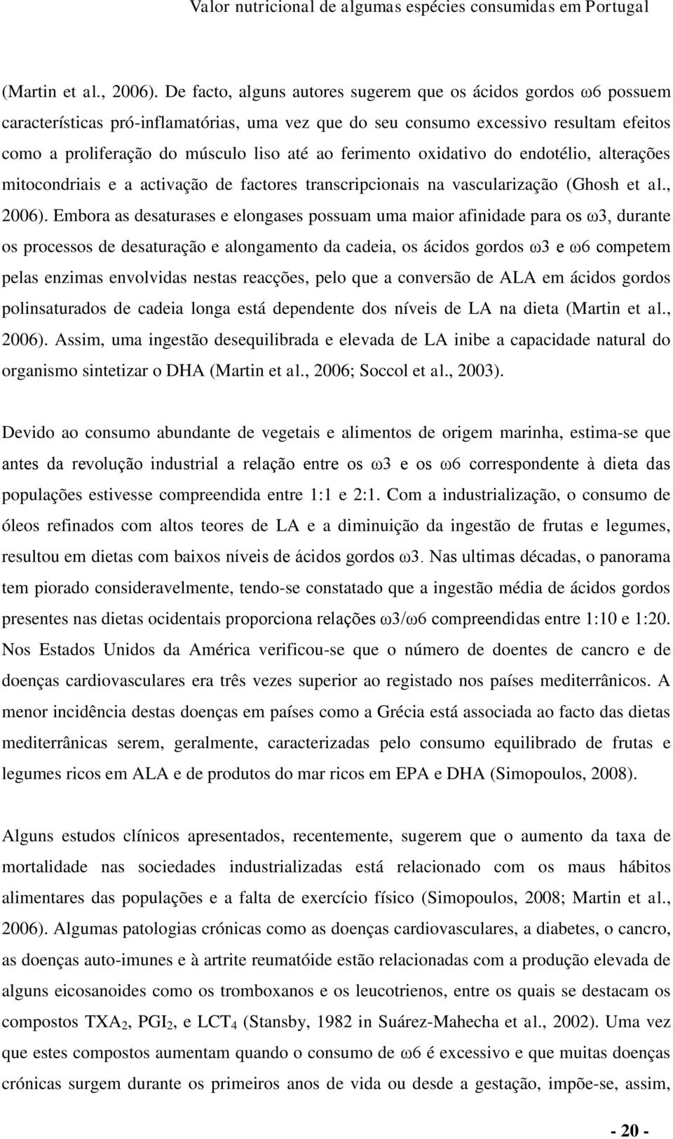 ferimento oxidativo do endotélio, alterações mitocondriais e a activação de factores transcripcionais na vascularização (Ghosh et al., 2006).