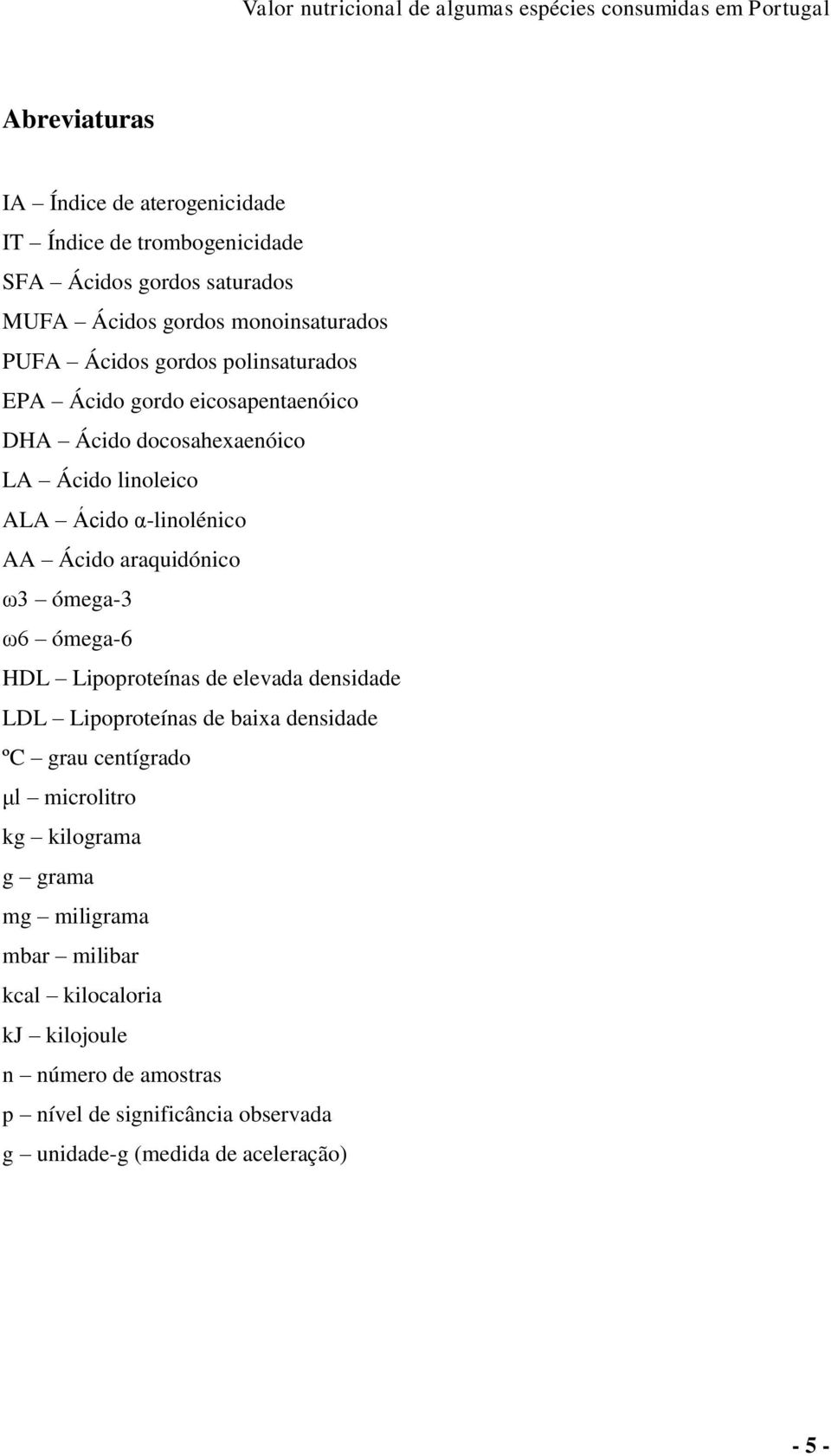 ómega-3 ω6 ómega-6 HDL Lipoproteínas de elevada densidade LDL Lipoproteínas de baixa densidade ºC grau centígrado μl microlitro kg kilograma g grama