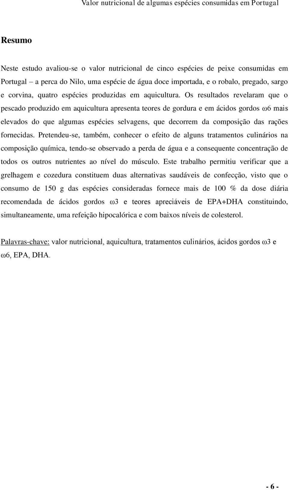 Os resultados revelaram que o pescado produzido em aquicultura apresenta teores de gordura e em ácidos gordos ω6 mais elevados do que algumas espécies selvagens, que decorrem da composição das rações