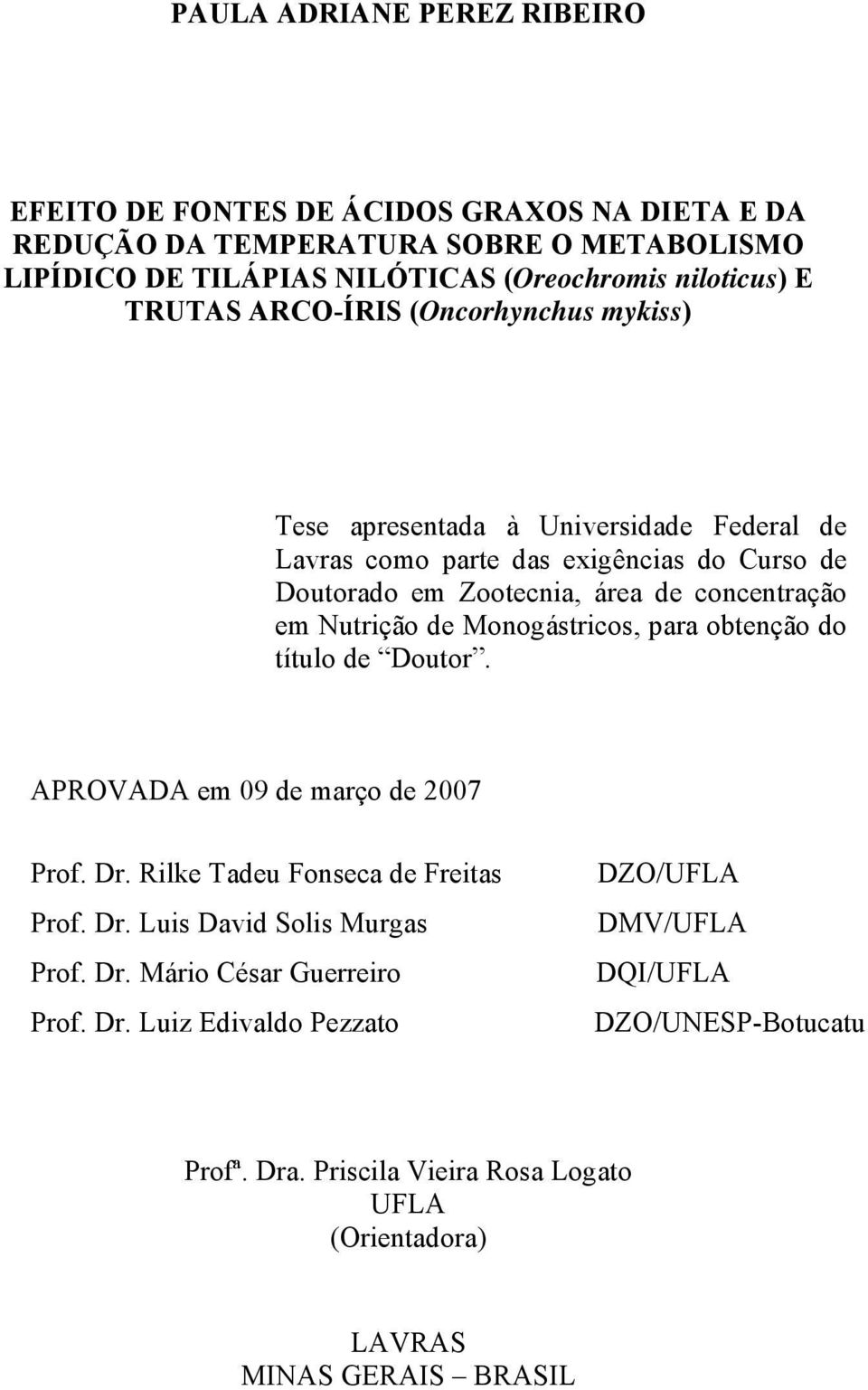 Nutrição de Monogástricos, para obtenção do título de Doutor. APROVADA em 09 de março de 2007 Prof. Dr. Rilke Tadeu Fonseca de Freitas Prof. Dr. Luis David Solis Murgas Prof. Dr. Mário César Guerreiro Prof.