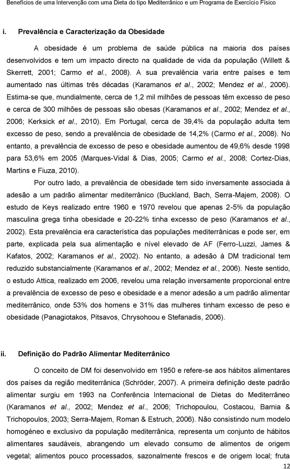 Estima-se que, mundialmente, cerca de 1,2 mil milhões de pessoas têm excesso de peso e cerca de 300 milhões de pessoas são obesas (Karamanos et al., 2002; Mendez et al., 2006; Kerksick et al., 2010).