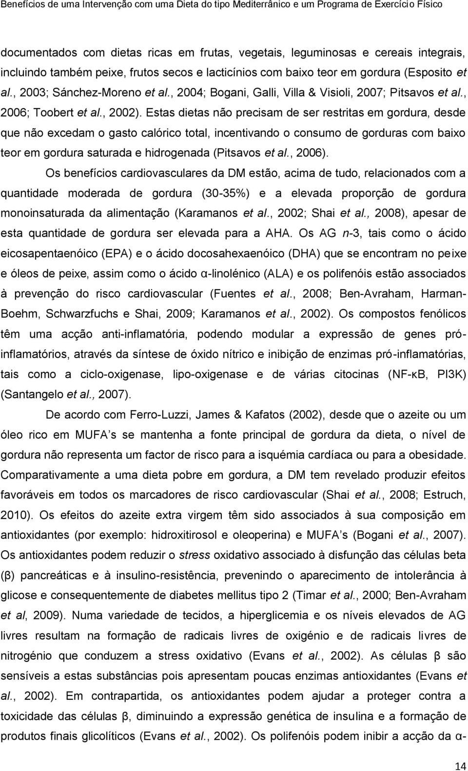 Estas dietas não precisam de ser restritas em gordura, desde que não excedam o gasto calórico total, incentivando o consumo de gorduras com baixo teor em gordura saturada e hidrogenada (Pitsavos et