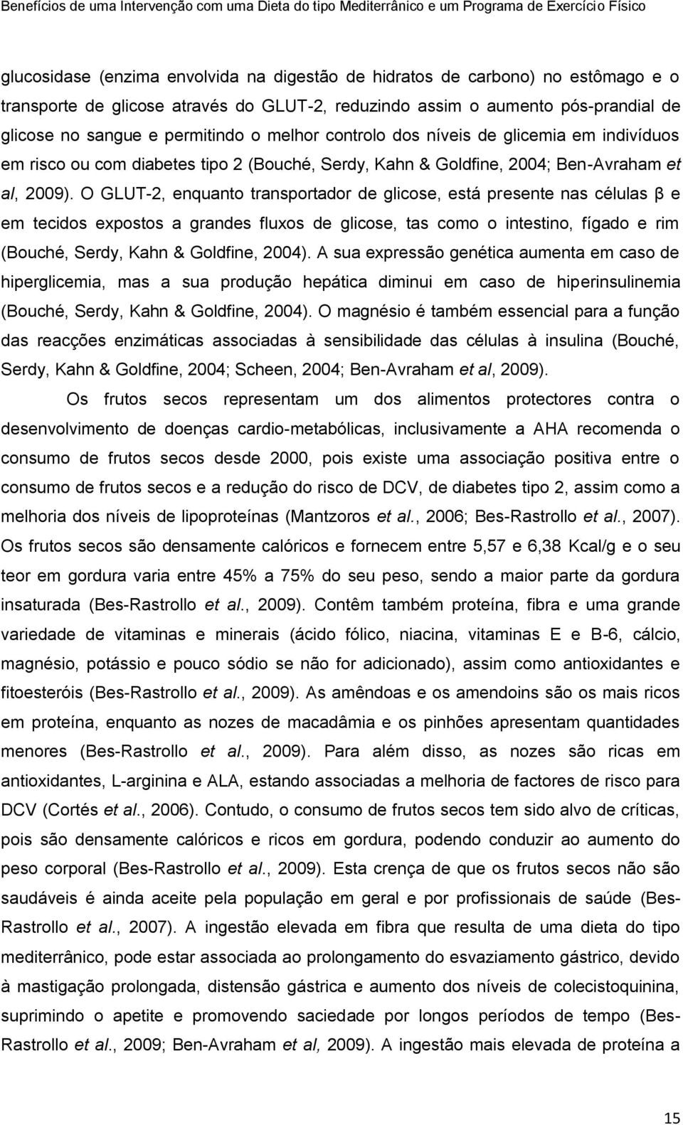 O GLUT-2, enquanto transportador de glicose, está presente nas células β e em tecidos expostos a grandes fluxos de glicose, tas como o intestino, fígado e rim (Bouché, Serdy, Kahn & Goldfine, 2004).