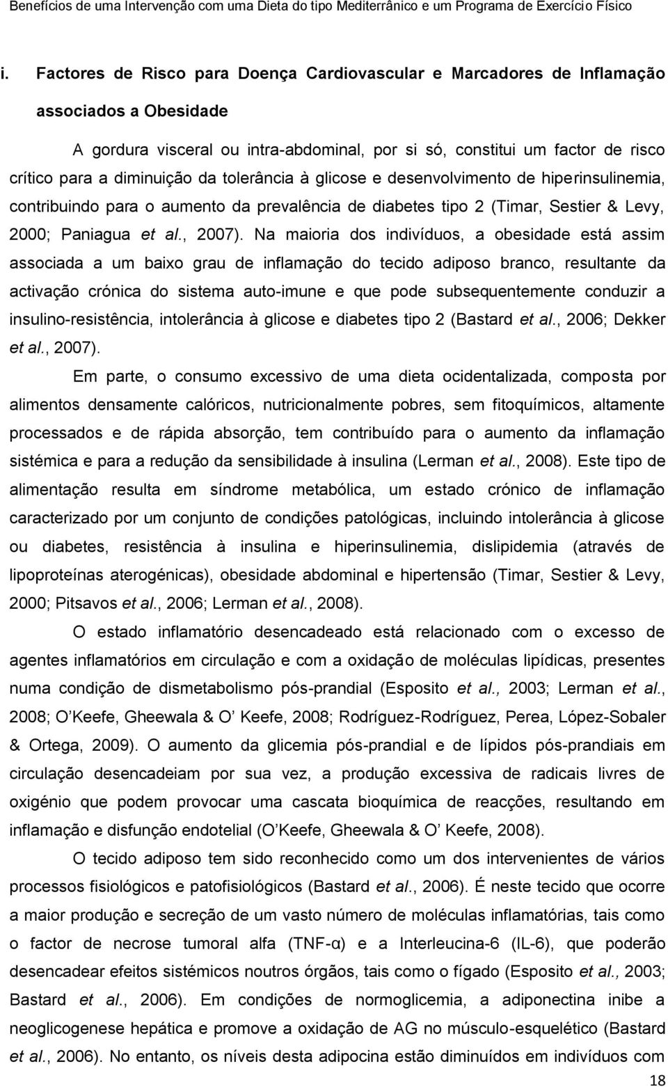 Na maioria dos indivíduos, a obesidade está assim associada a um baixo grau de inflamação do tecido adiposo branco, resultante da activação crónica do sistema auto-imune e que pode subsequentemente