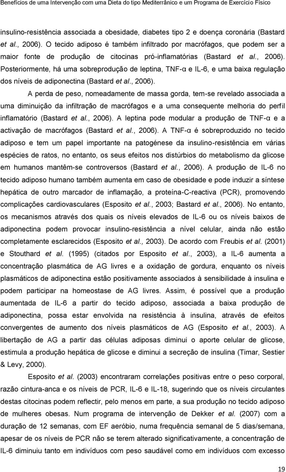 Posteriormente, há uma sobreprodução de leptina, TNF-α e IL-6, e uma baixa regulação dos níveis de adiponectina (Bastard et al., 2006).