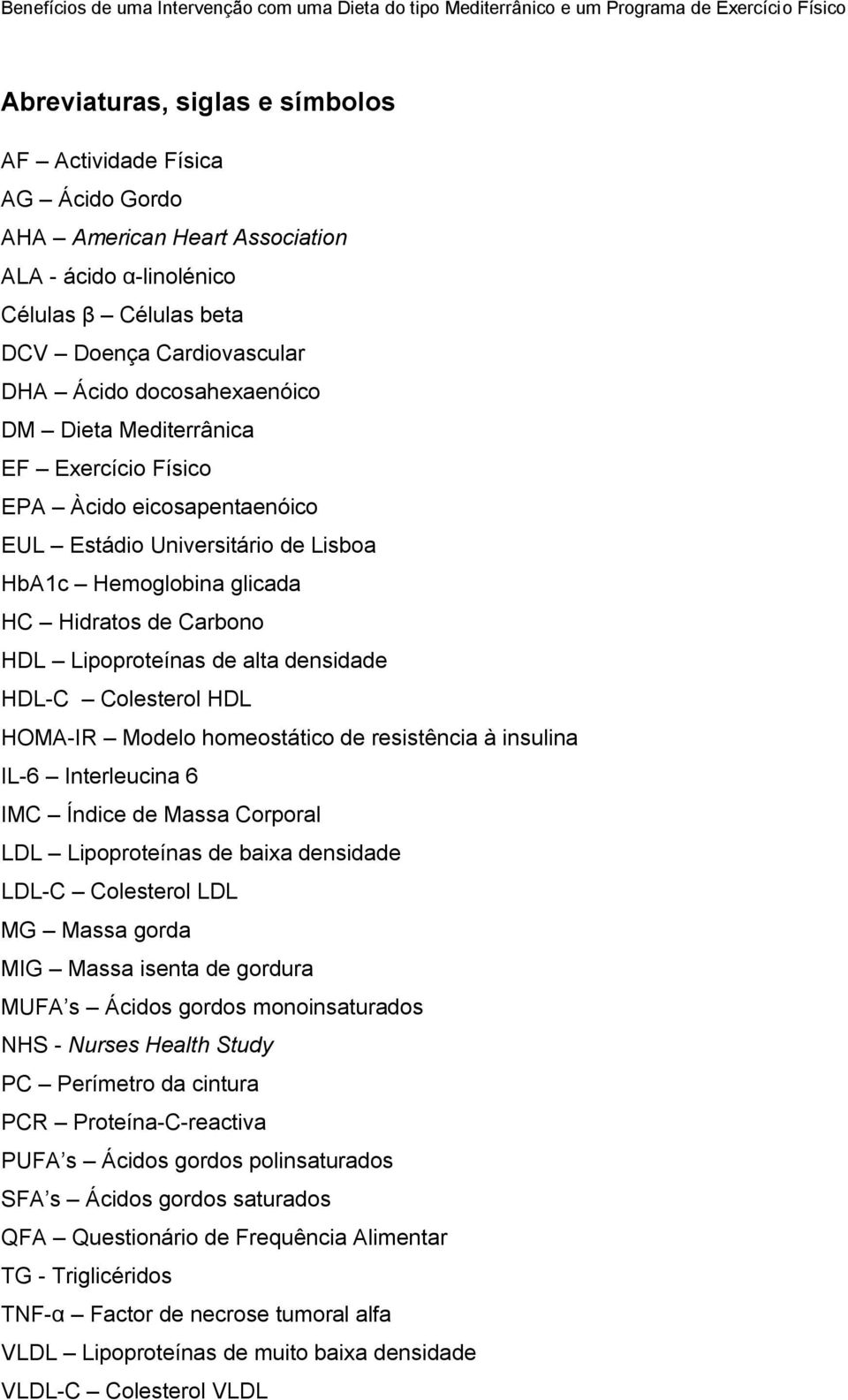 Colesterol HDL HOMA-IR Modelo homeostático de resistência à insulina IL-6 Interleucina 6 IMC Índice de Massa Corporal LDL Lipoproteínas de baixa densidade LDL-C Colesterol LDL MG Massa gorda MIG