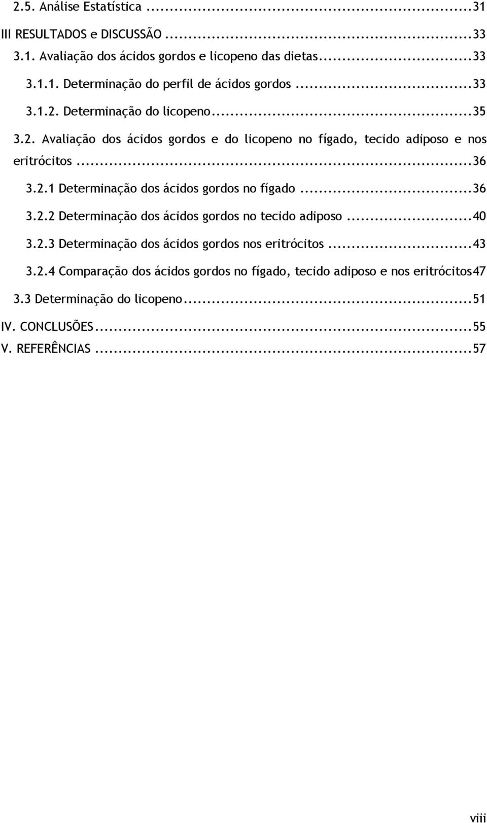 .. 36 3.2.2 Determinção dos ácidos gordos no tecido diposo... 40 3.2.3 Determinção dos ácidos gordos nos eritrócitos... 43 3.2.4 Comprção dos ácidos gordos no fígdo, tecido diposo e nos eritrócitos 47 3.