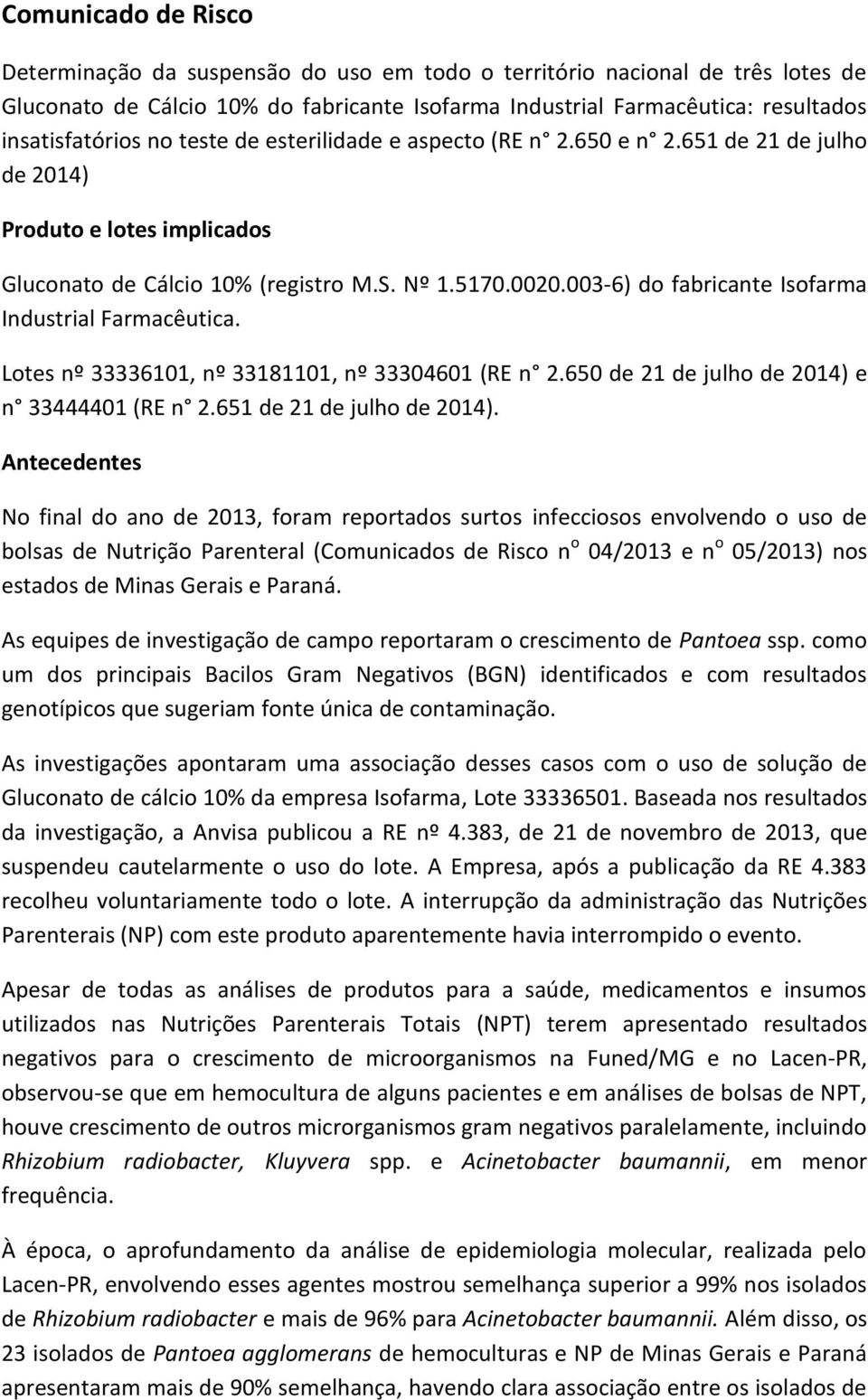 003-6) do fabricante Isofarma Industrial Farmacêutica. Lotes nº 33336101, nº 33181101, nº 33304601 (RE n 2.650 de 21 de julho de 2014) e n 33444401 (RE n 2.651 de 21 de julho de 2014).