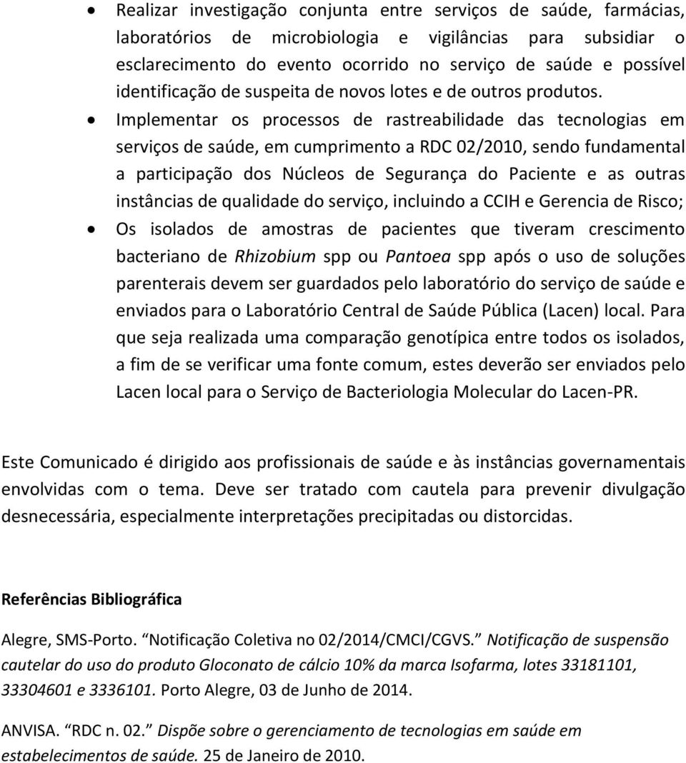 Implementar os processos de rastreabilidade das tecnologias em serviços de saúde, em cumprimento a RDC 02/2010, sendo fundamental a participação dos Núcleos de Segurança do Paciente e as outras