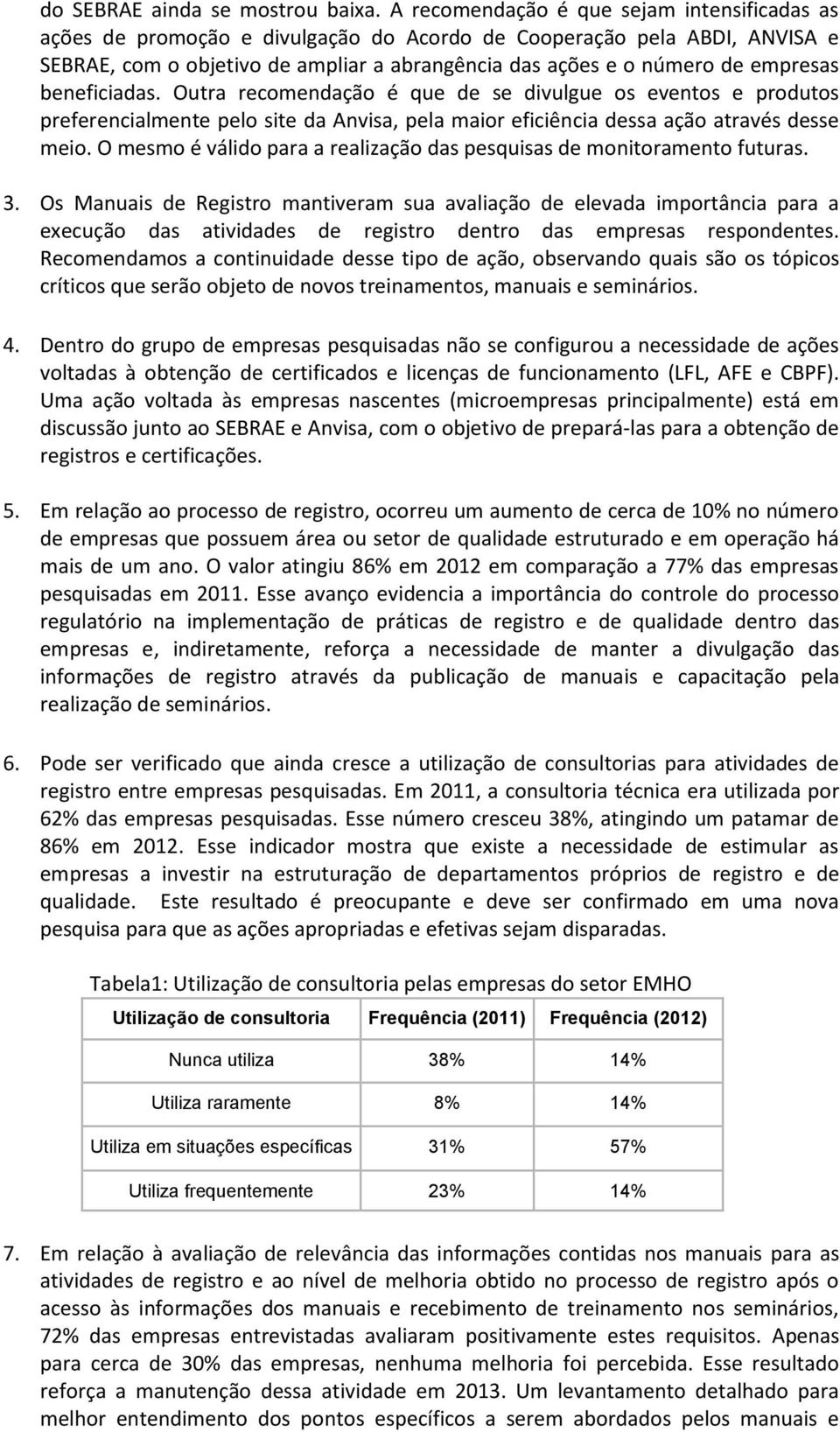 empresas beneficiadas. Outra recomendação é que de se divulgue os eventos e produtos preferencialmente pelo site da Anvisa, pela maior eficiência dessa ação através desse meio.