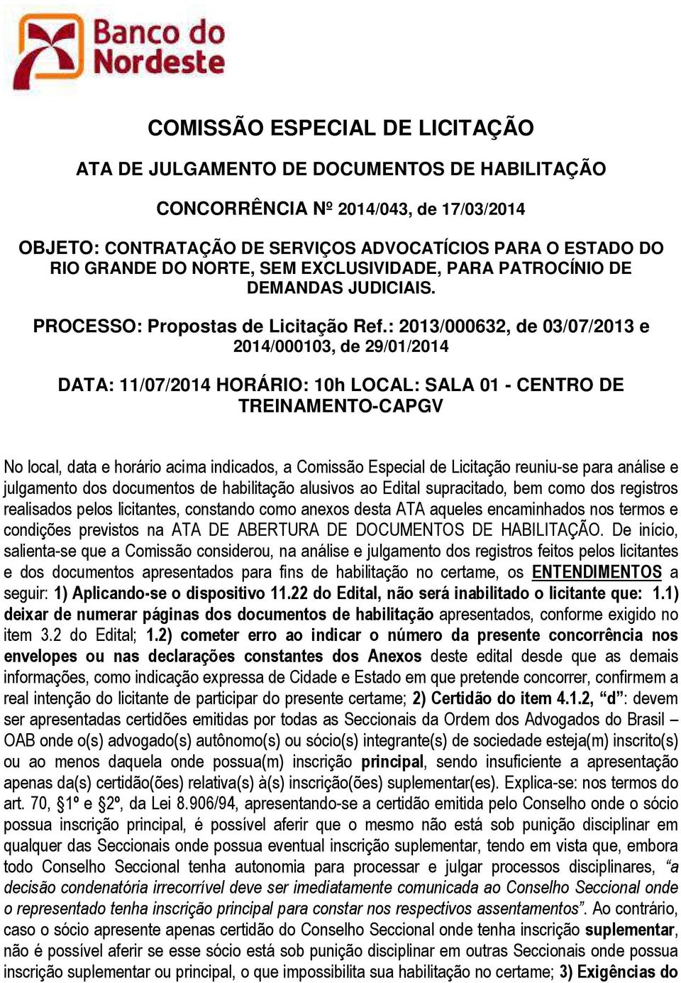 : 2013/000632, de 03/07/2013 e 2014/000103, de 29/01/2014 DATA: 11/07/2014 HORÁRIO: 10h LOCAL: SALA 01 - CENTRO DE TREINAMENTO-CAPGV No local, data e horário acima indicados, a Comissão Especial de