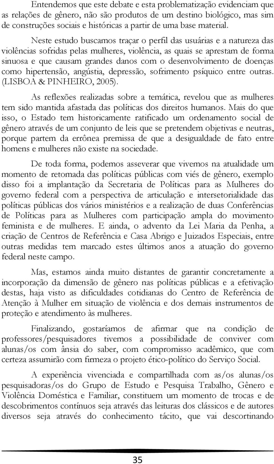 Neste estudo buscamos traçar o perfil das usuárias e a natureza das violências sofridas pelas mulheres, violência, as quais se aprestam de forma sinuosa e que causam grandes danos com o