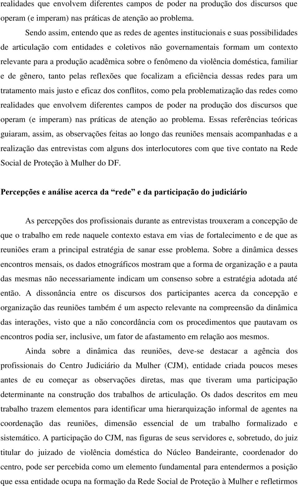 sobre o fenômeno da violência doméstica, familiar e de gênero, tanto pelas reflexões que focalizam a eficiência dessas redes para um tratamento mais justo e eficaz dos conflitos, como pela