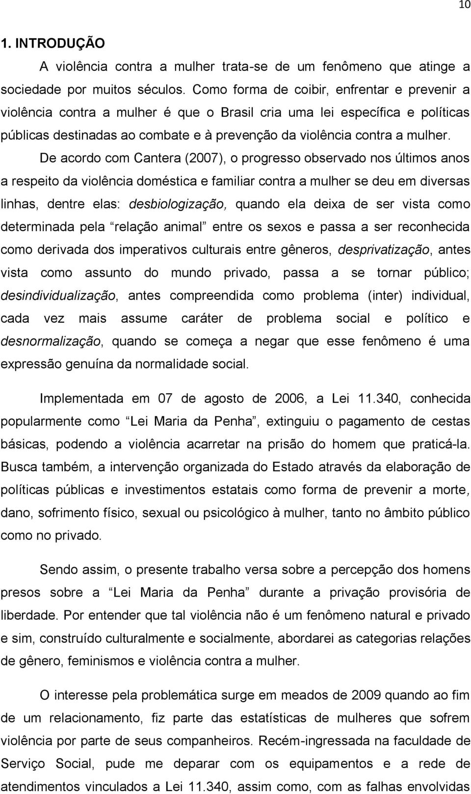 De acordo com Cantera (2007), o progresso observado nos últimos anos a respeito da violência doméstica e familiar contra a mulher se deu em diversas linhas, dentre elas: desbiologização, quando ela