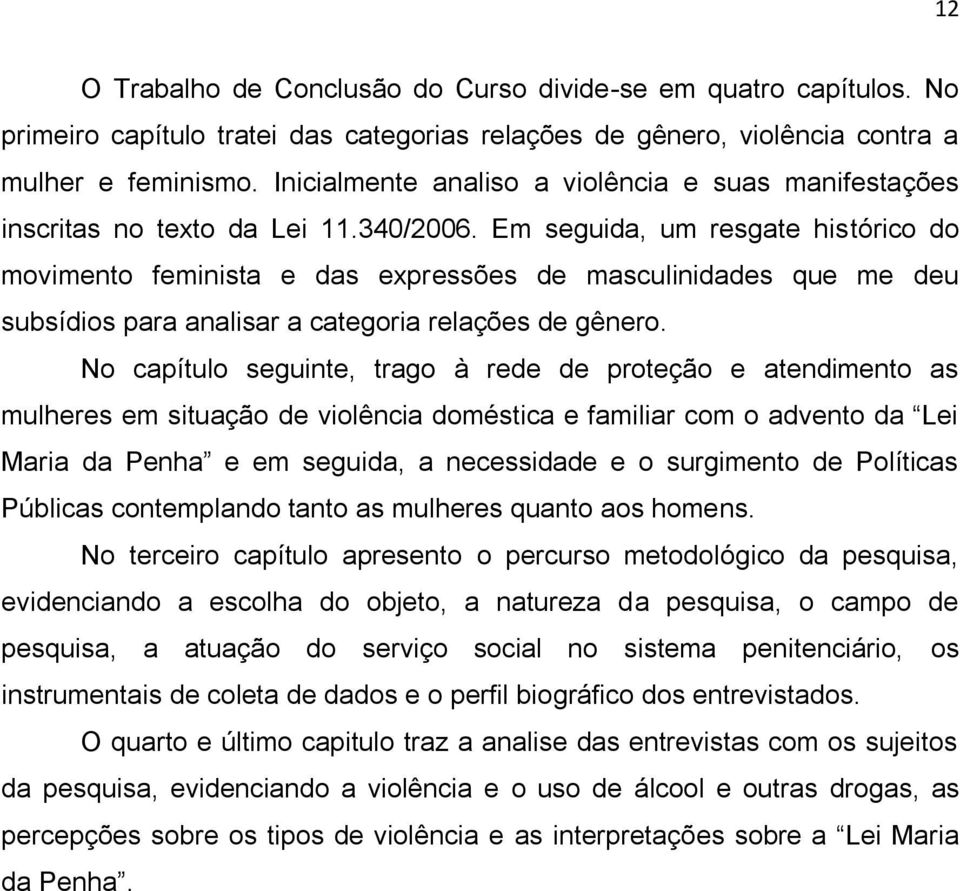 Em seguida, um resgate histórico do movimento feminista e das expressões de masculinidades que me deu subsídios para analisar a categoria relações de gênero.