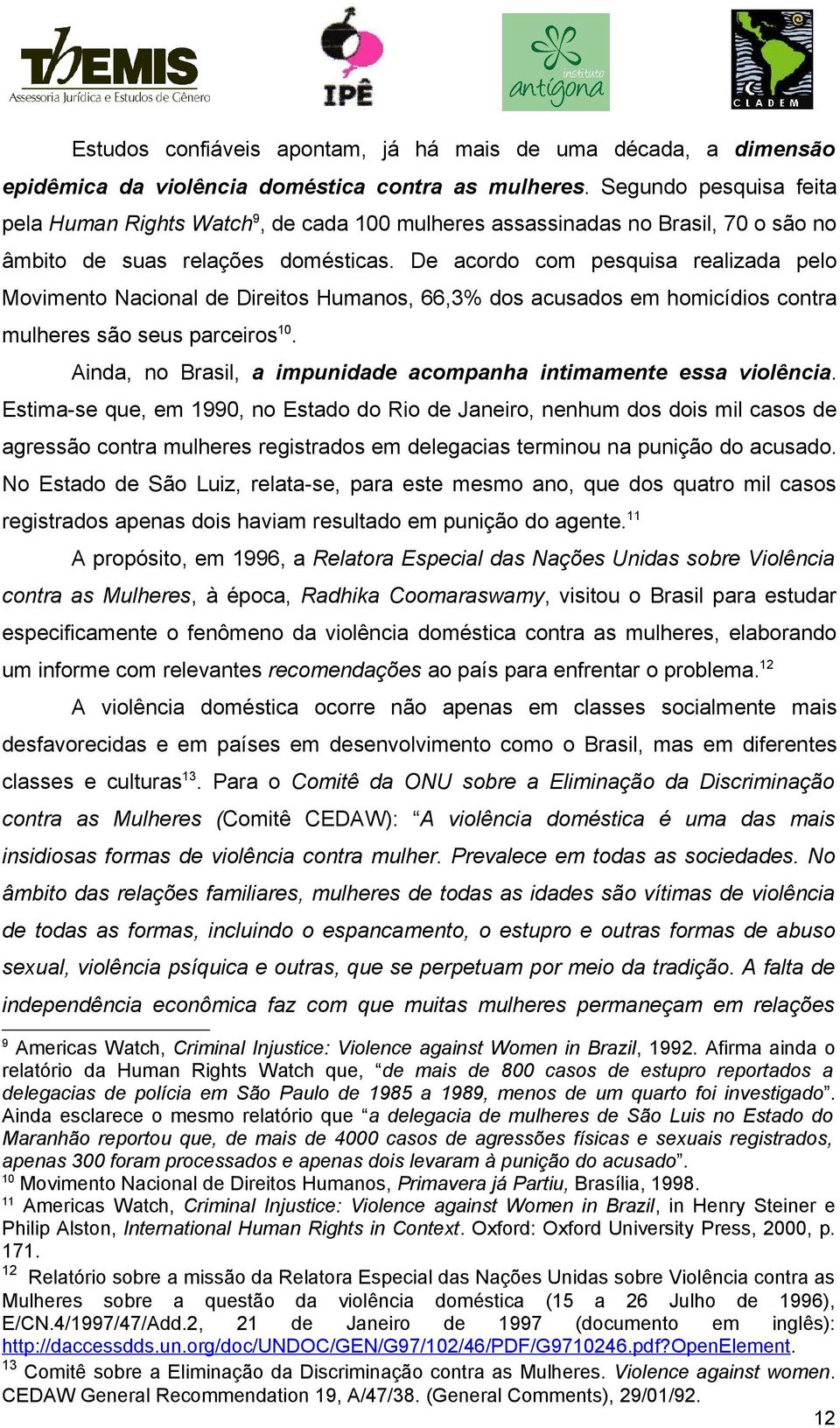 De acordo com pesquisa realizada pelo Movimento Nacional de Direitos Humanos, 66,3% dos acusados em homicídios contra mulheres são seus parceiros 10.