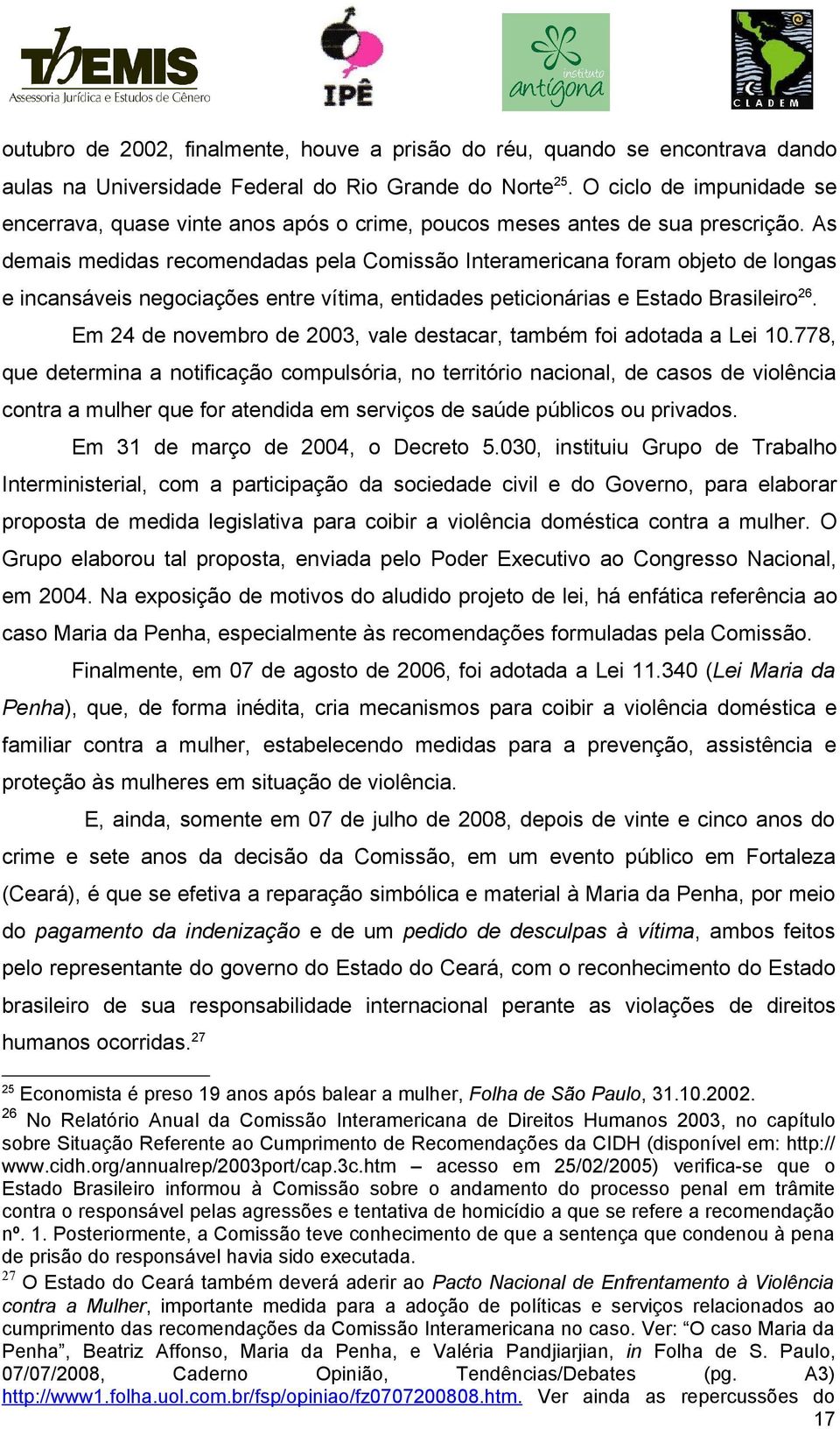 As demais medidas recomendadas pela Comissão Interamericana foram objeto de longas e incansáveis negociações entre vítima, entidades peticionárias e Estado Brasileiro 26.