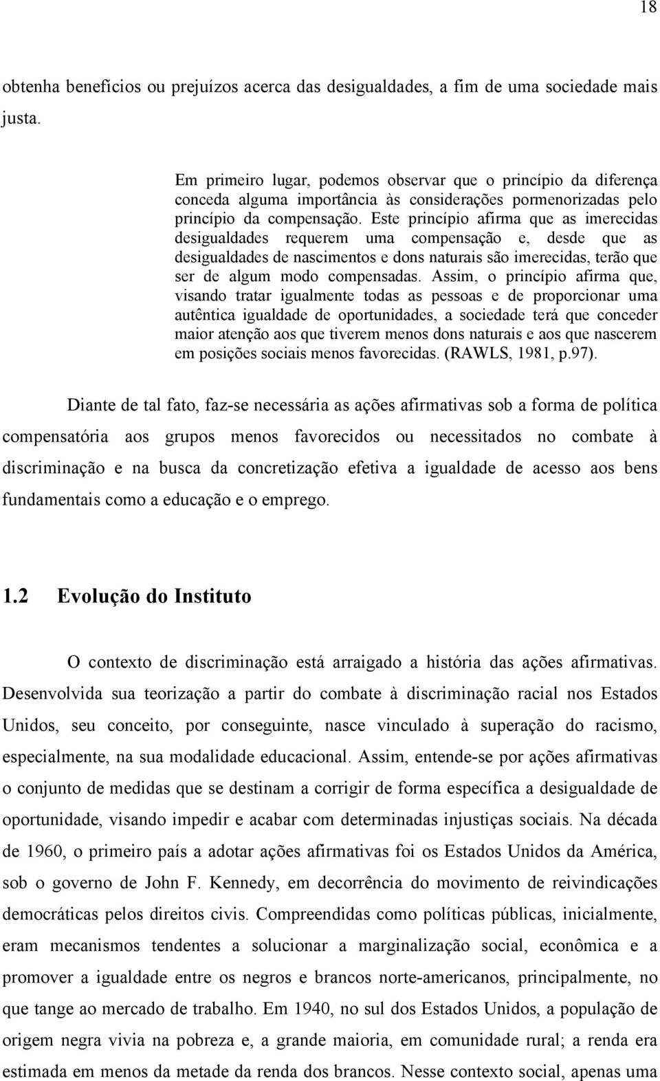 Este princípio afirma que as imerecidas desigualdades requerem uma compensação e, desde que as desigualdades de nascimentos e dons naturais são imerecidas, terão que ser de algum modo compensadas.