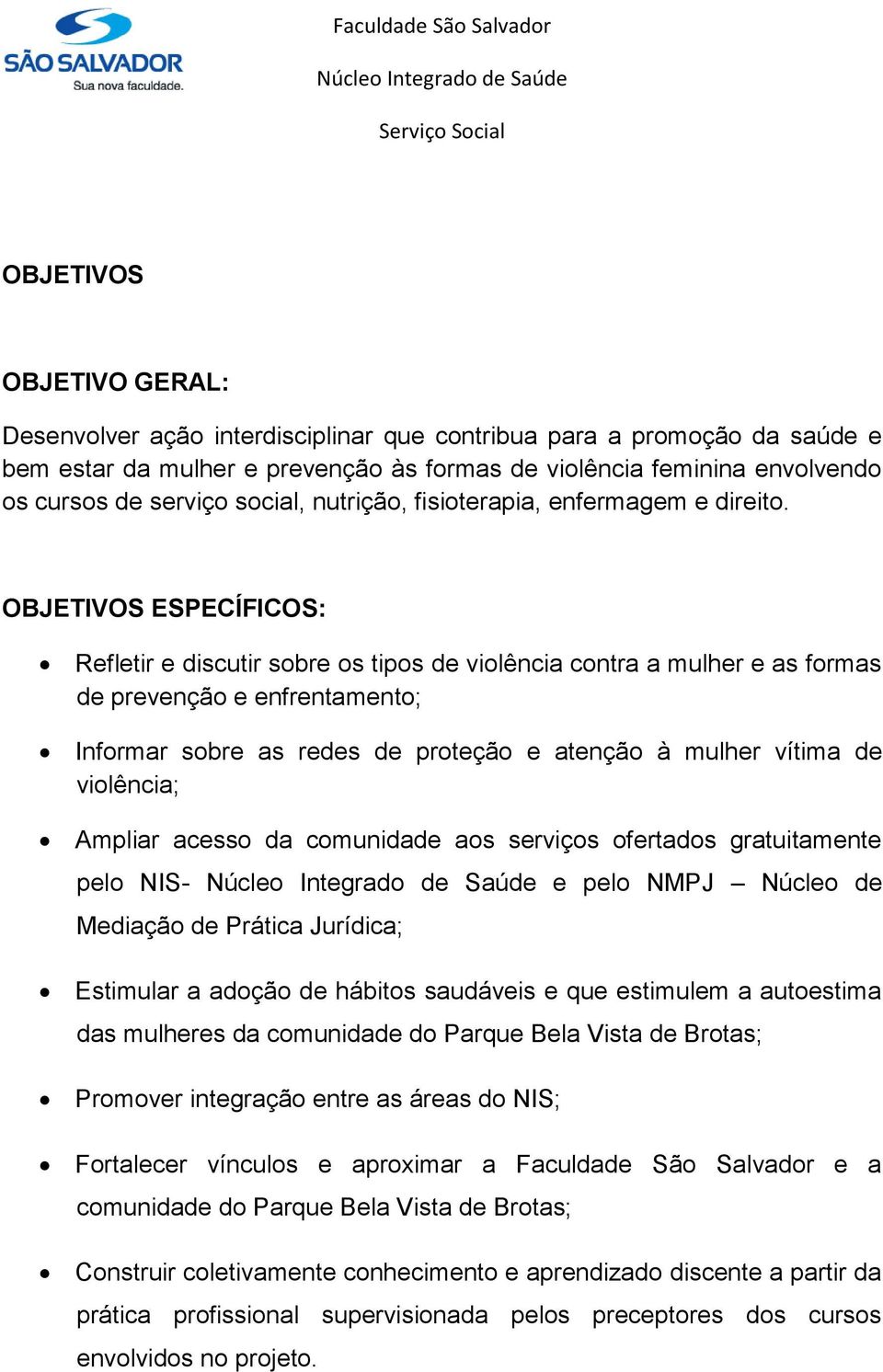 OBJETIVOS ESPECÍFICOS: Refletir e discutir sobre os tipos de violência contra a mulher e as formas de prevenção e enfrentamento; Informar sobre as redes de proteção e atenção à mulher vítima de